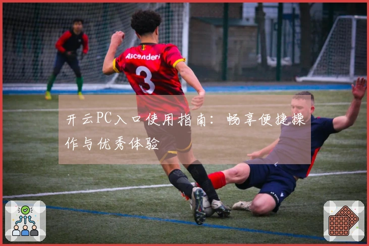 开云PC入口使用指南:畅享便捷操作与优秀体验