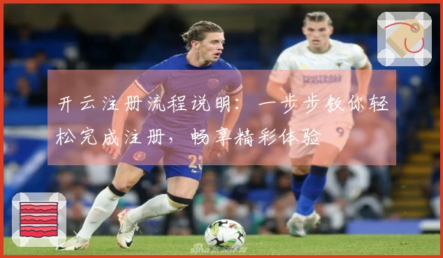 开云注册流程说明：一步步教你轻松完成注册，畅享精彩体验