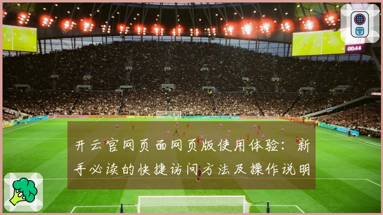 开云官网页面网页版使用体验：新手必读的快捷访问方法及操作说明